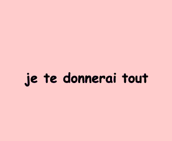 je te donnerai tt